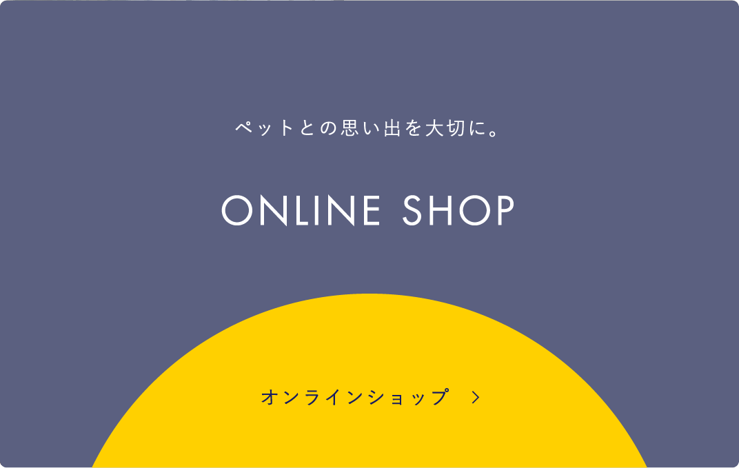 ペットとの思い出を大切に。 オンラインショップ